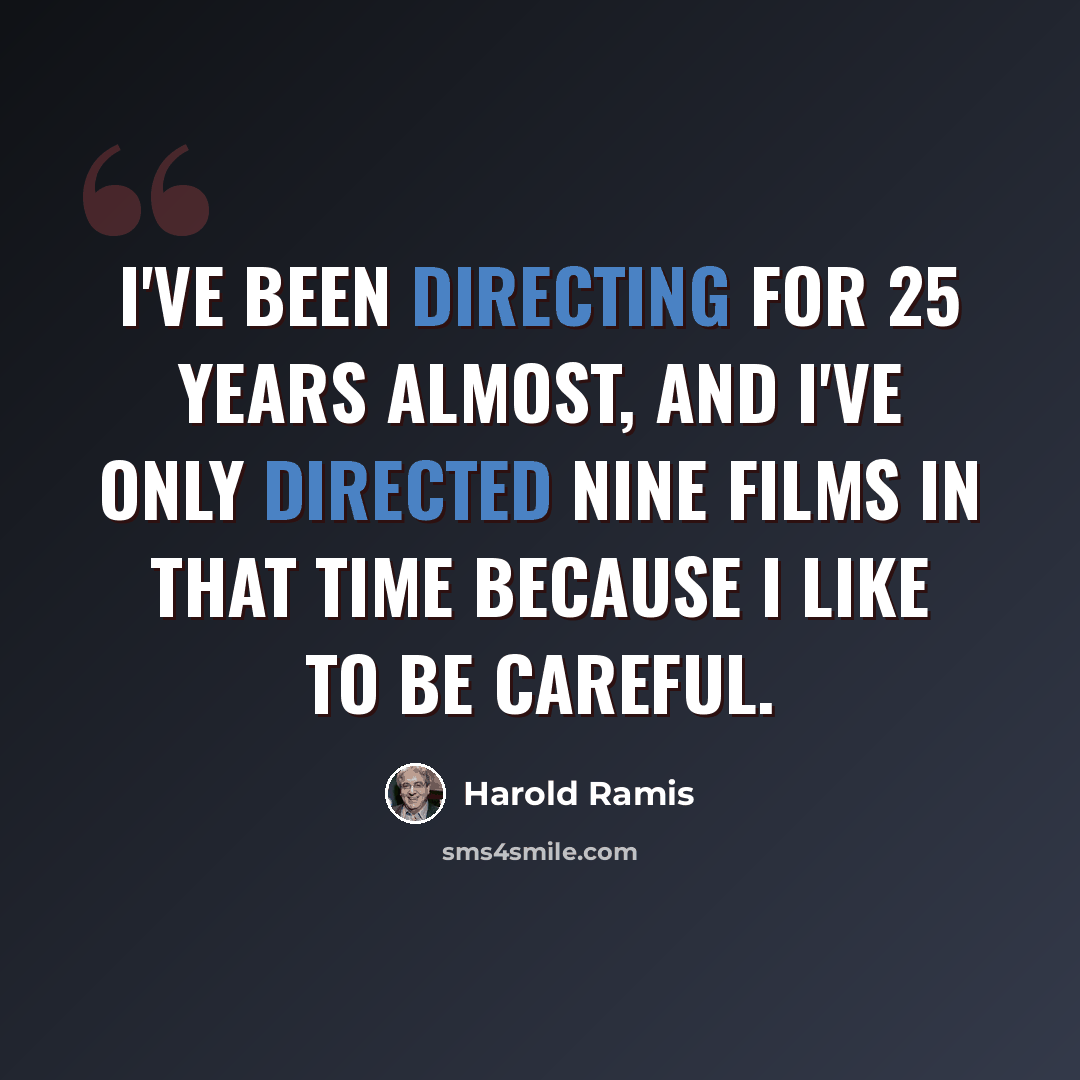 “I've been directing for 25 years almost, and I've only directed nine films in that time because I like to be careful.” quote by Harold Ramis