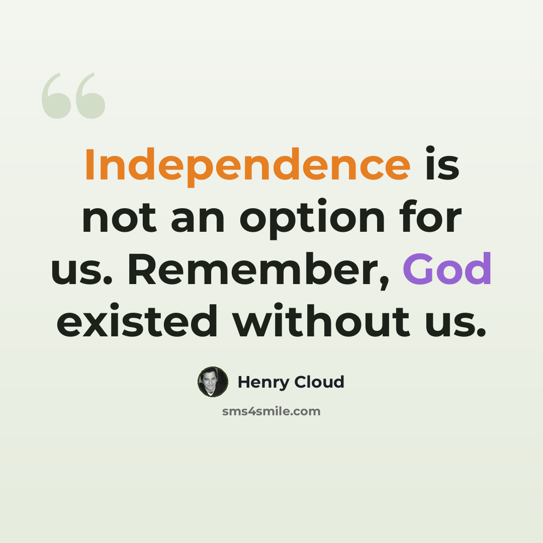 “Independence is not an option for us. Remember, God existed without us.” quote by Henry Cloud