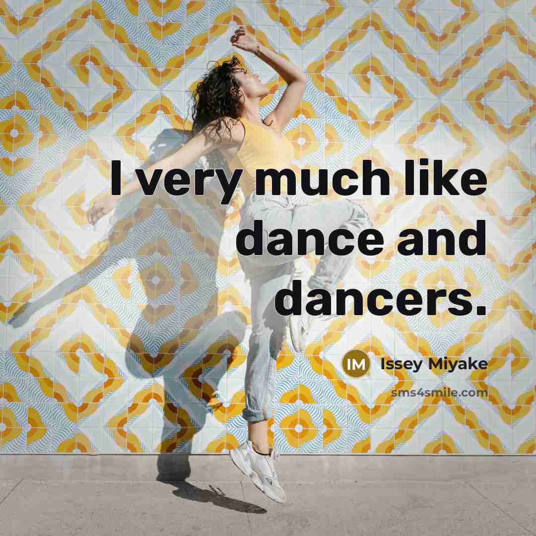 “I very much like dance and dancers.” quote by Issey Miyake