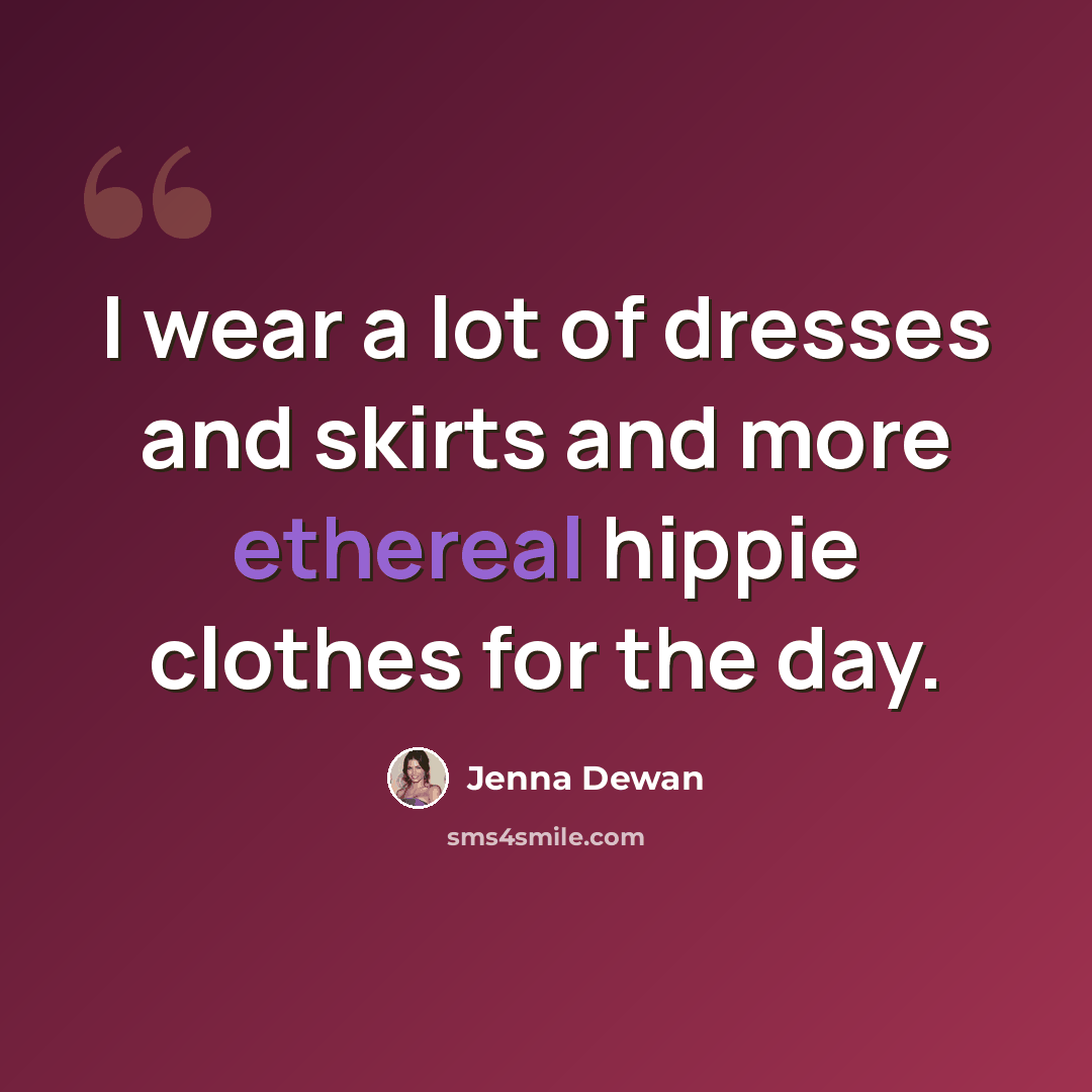 “I wear a lot of dresses and skirts and more ethereal hippie clothes for the day.” quote by Jenna Dewan