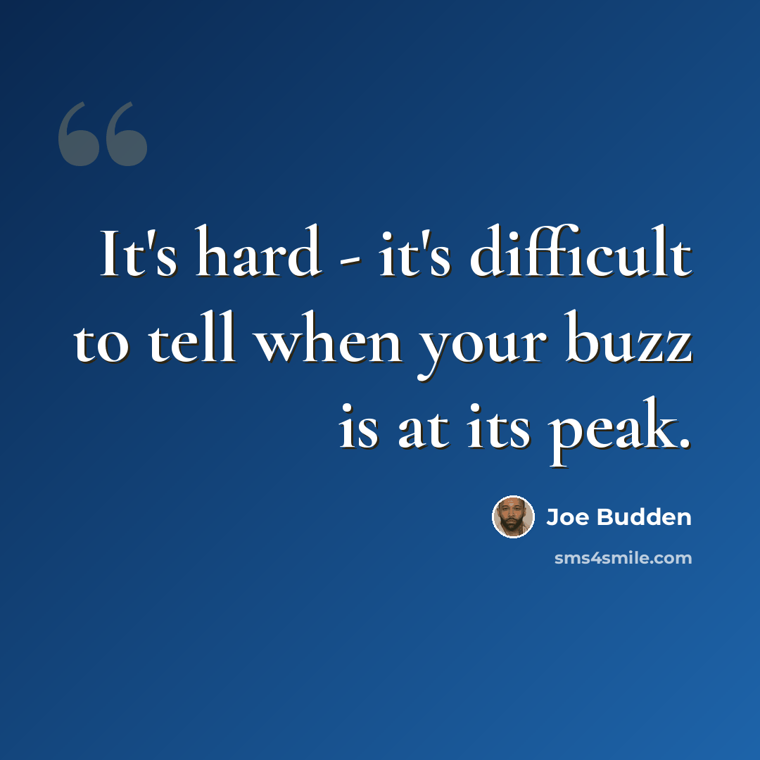 “It's hard - it's difficult to tell when your buzz is at its peak.” quote by Joe Budden