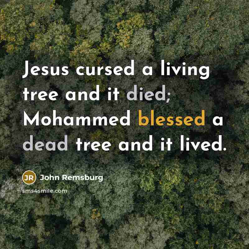 “Jesus cursed a living tree and it died; Mohammed blessed a dead tree and it lived.” quote by John Remsburg