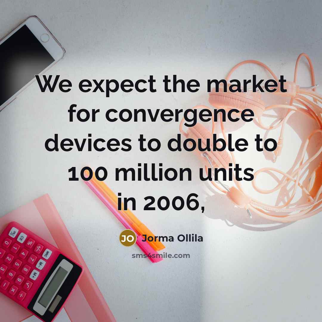“We expect the market for convergence devices to double to 100 million units in 2006,” quote by Jorma Ollila