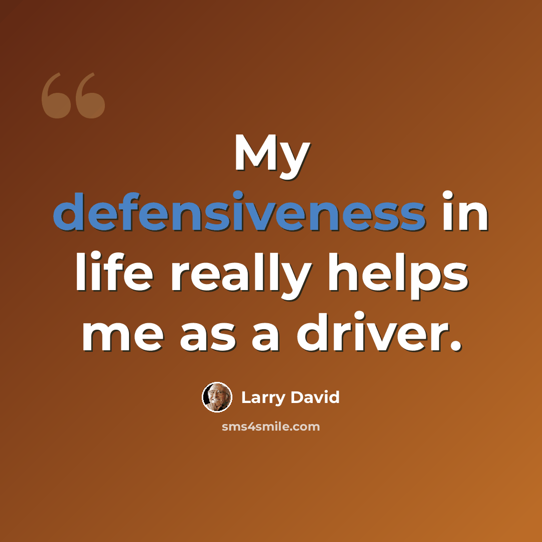 “My defensiveness in life really helps me as a driver.” quote by Larry David