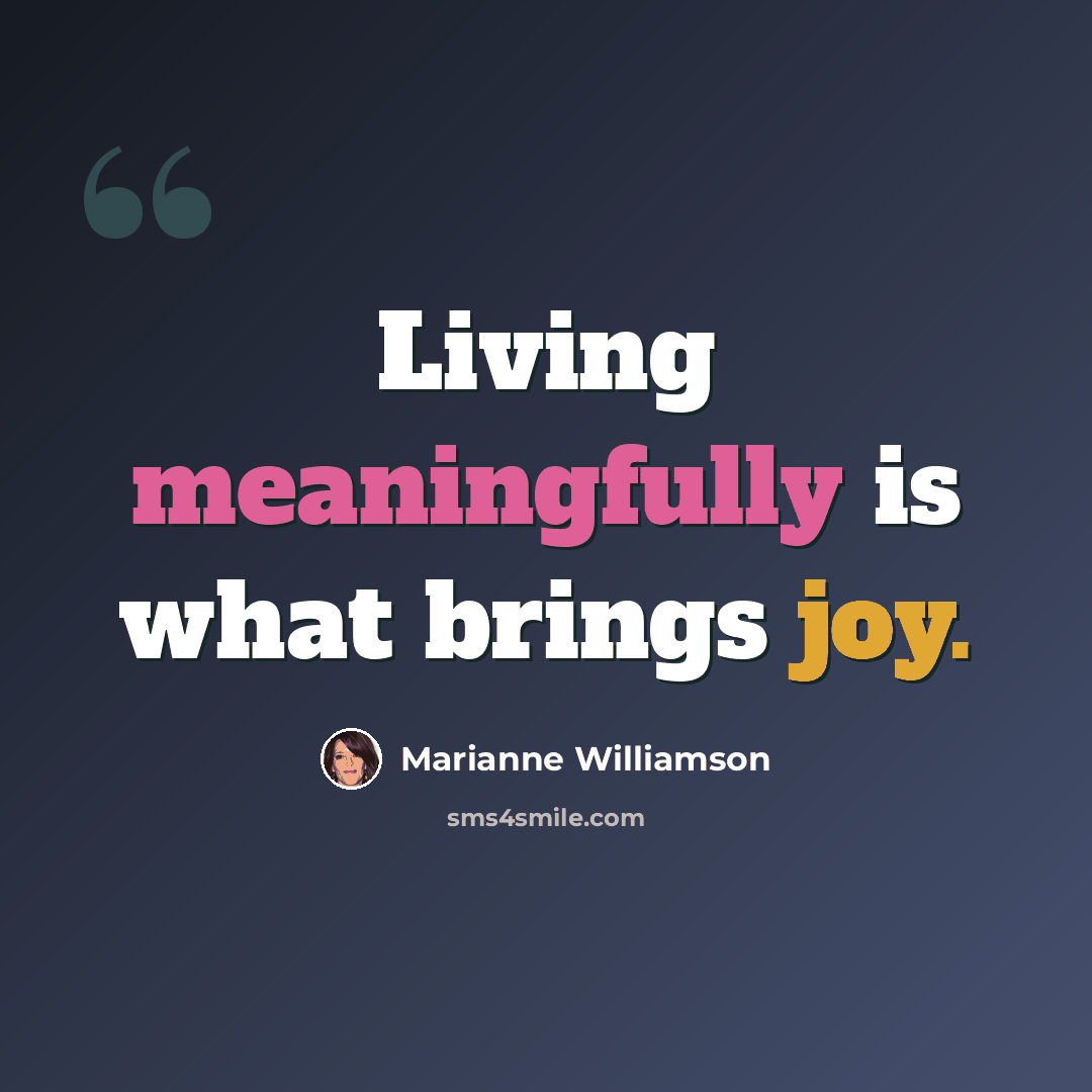 “Living meaningfully is what brings joy.” quote by Marianne Williamson