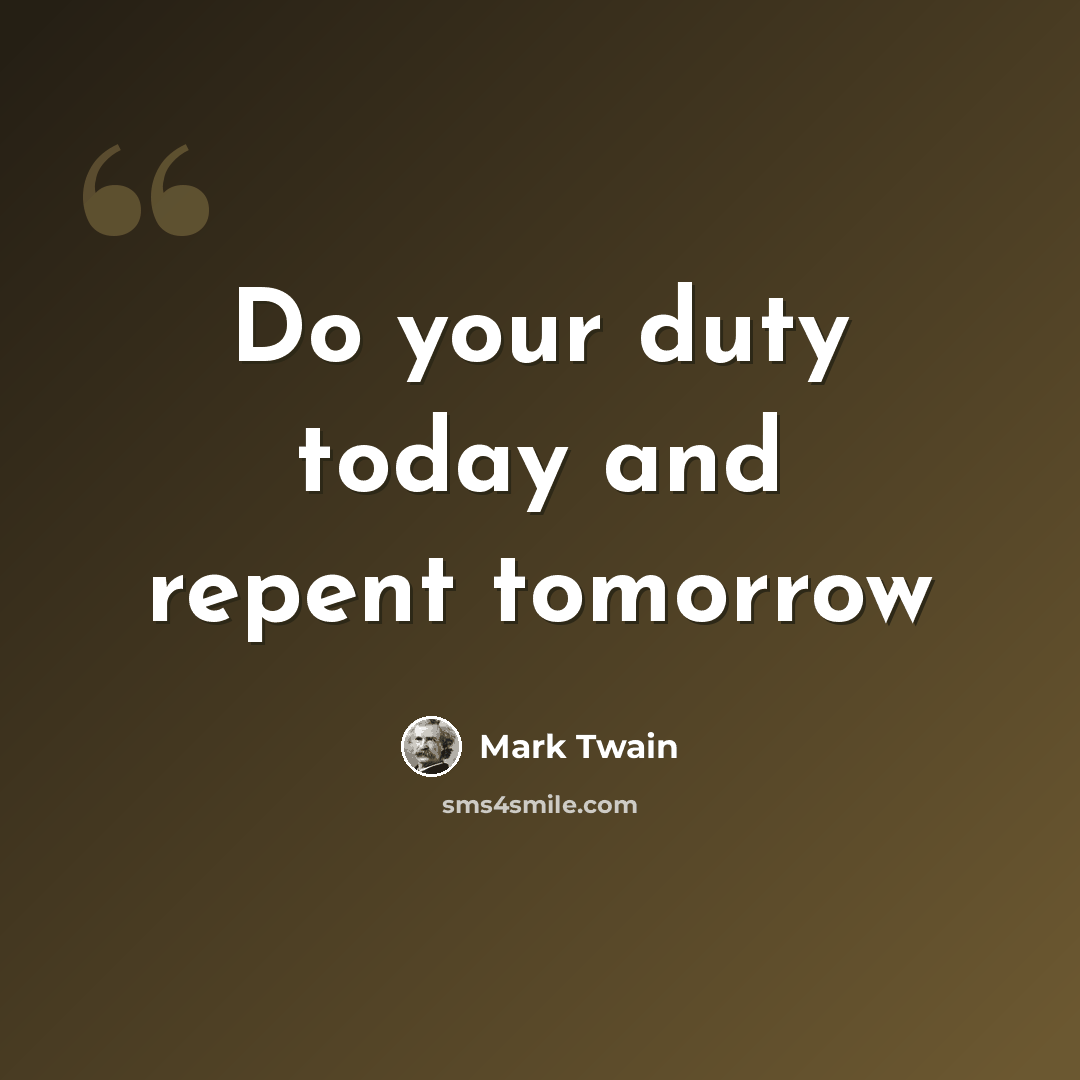 “Do your duty today and repent tomorrow” quote by Mark Twain