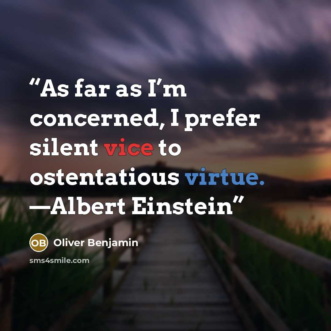 “As far as I’m concerned, I prefer silent vice to ostentatious virtue. —Albert Einstein” quote by Oliver Benjamin
