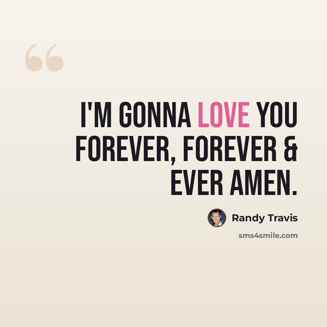 “I'm gonna love you forever, forever & ever amen.” quote by Randy Travis