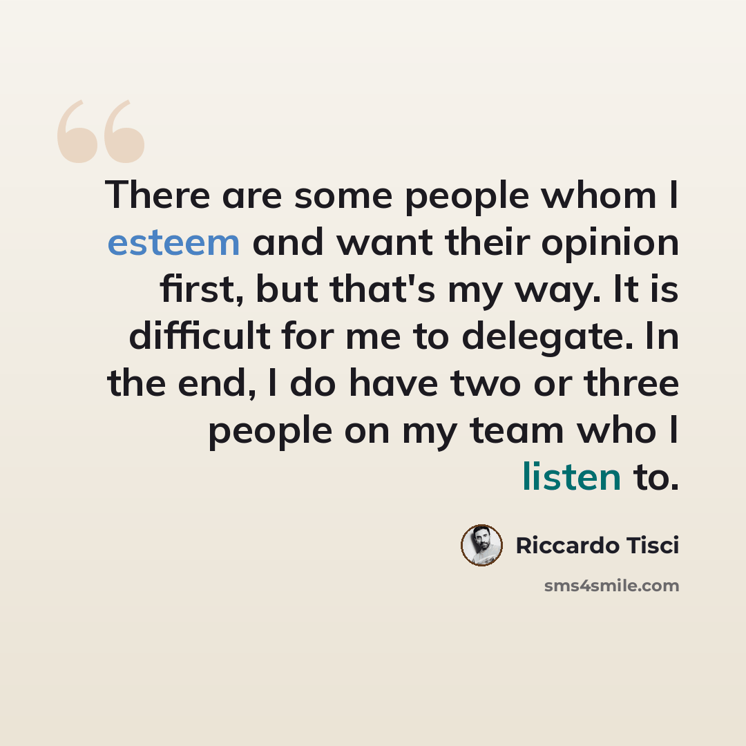 “There are some people whom I esteem and want their opinion first, but that's my way. It is difficult for me to delegate. In the end, I do have two or three people on my team who I listen to.” quote by Riccardo Tisci