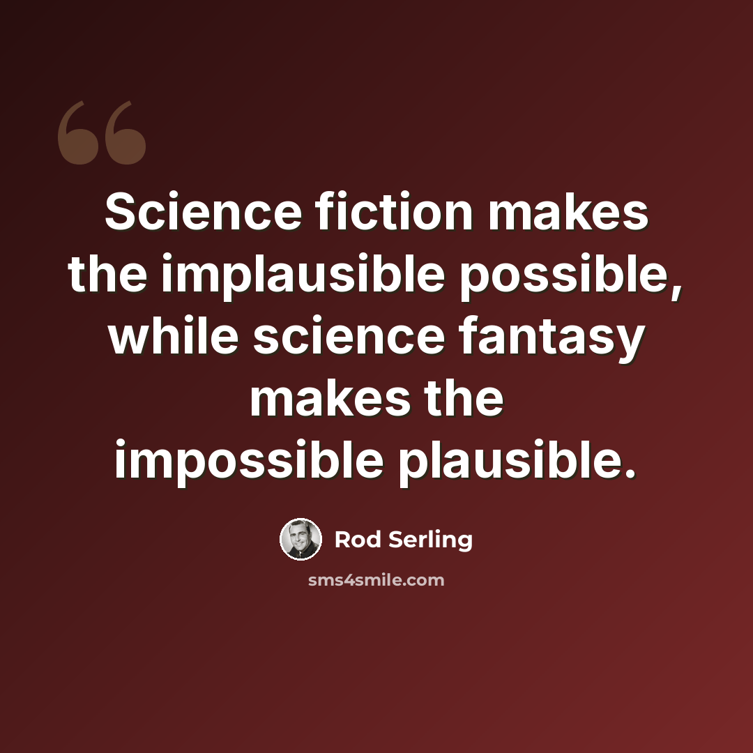 “Science fiction makes the implausible possible, while science fantasy makes the impossible plausible.” quote by Rod Serling