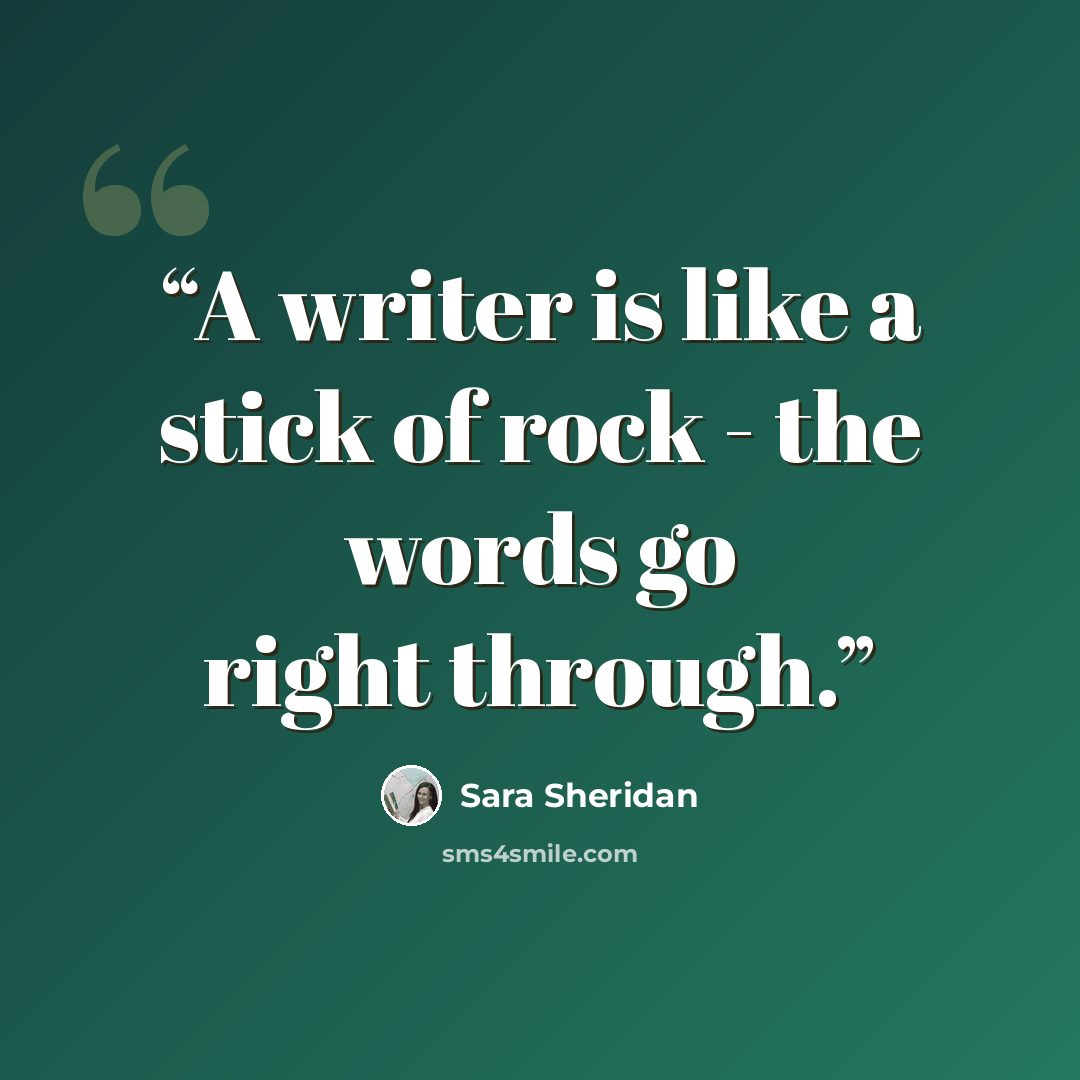 “A writer is like a stick of rock - the words go right through.” quote by Sara Sheridan