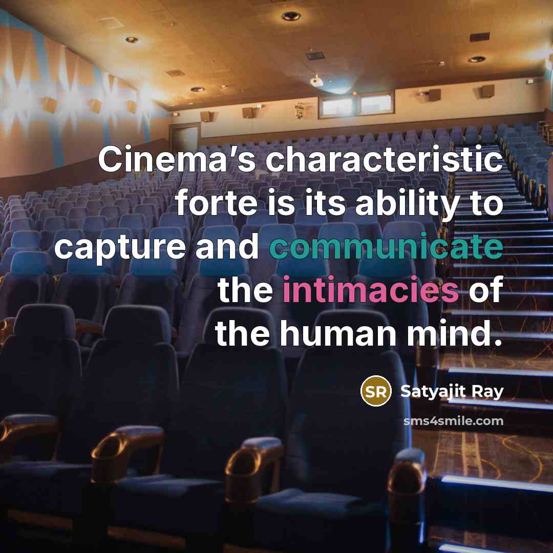 “Cinema’s characteristic forte is its ability to capture and communicate the intimacies of the human mind.” quote by Satyajit Ray