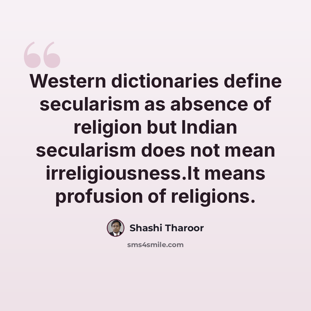 “Western dictionaries define secularism as absence of religion but Indian secularism does not mean irreligiousness.It means profusion of religions.” quote by Shashi Tharoor
