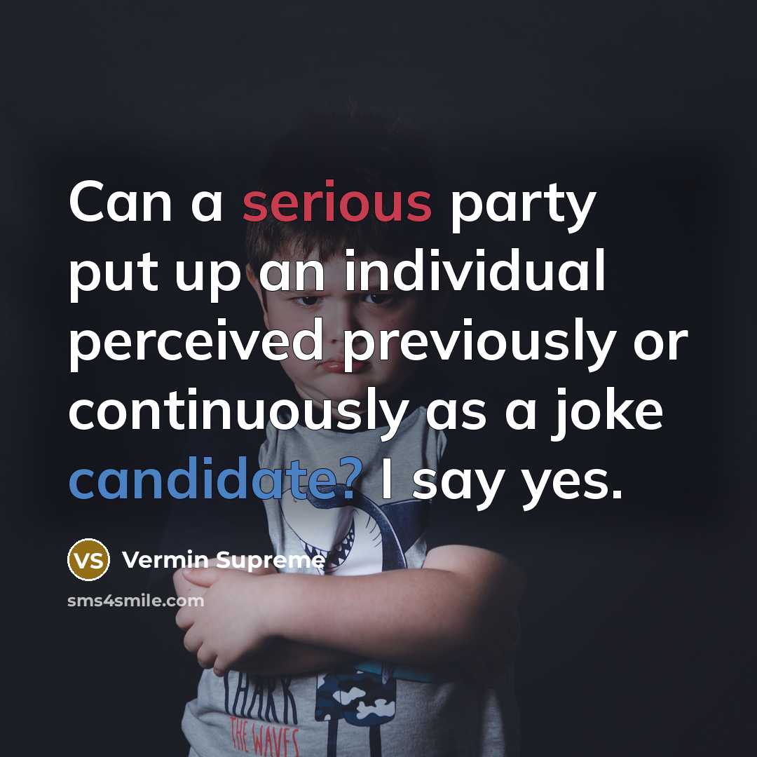 “Can a serious party put up an individual perceived previously or continuously as a joke candidate? I say yes.” quote by Vermin Supreme