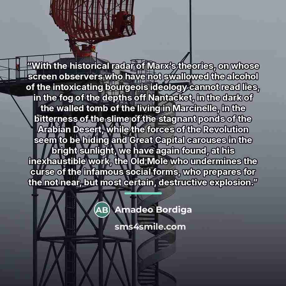 “With the historical radar of Marx’s theories, on whose screen observers who have not swallowed the alcohol of the intoxicating bourgeois ideology cannot read lies, in the fog of the depths off Nantacket, in the dark of the walled tomb of the living in Marcinelle, in the bitterness of the slime of…” quote by Amadeo Bordiga