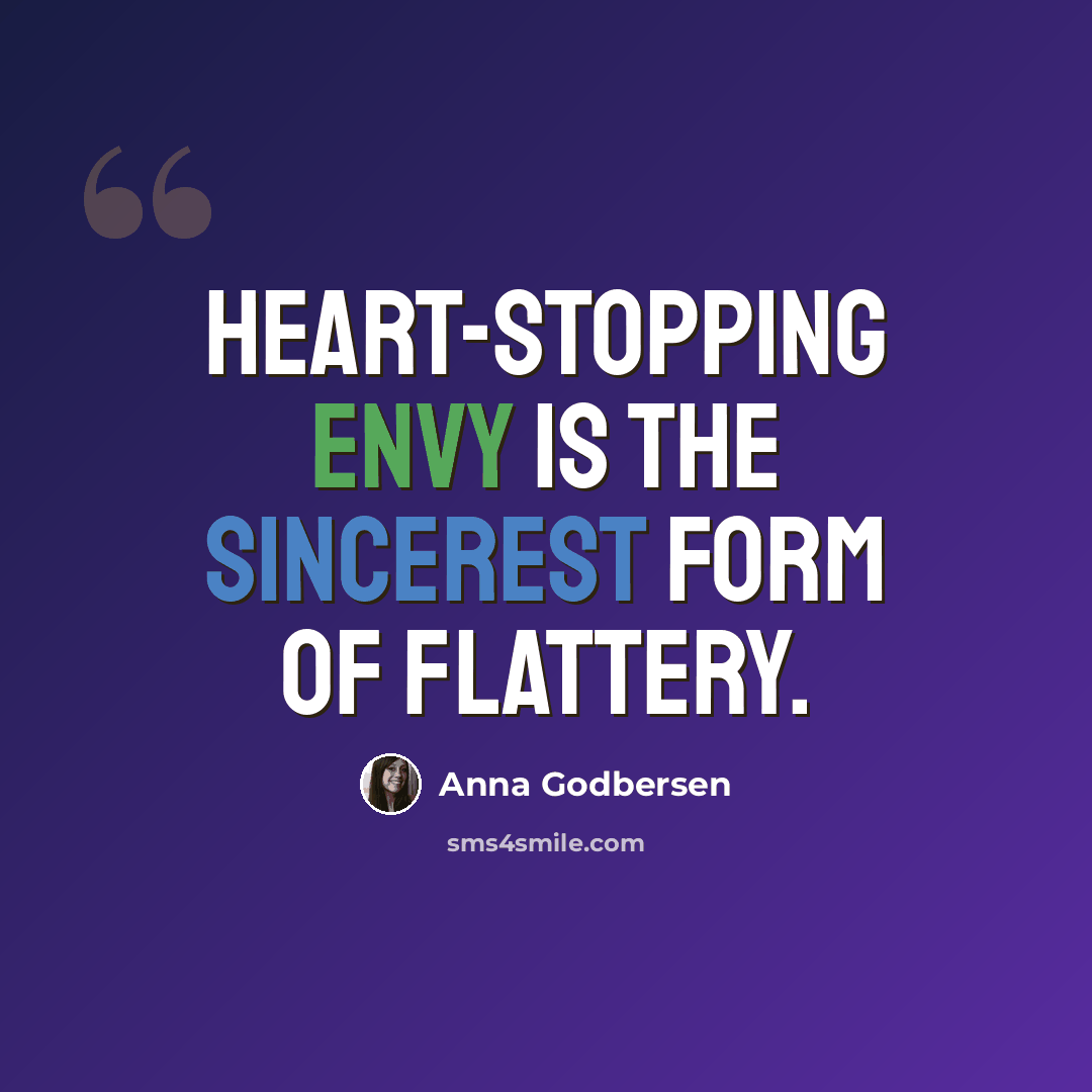 “Heart-stopping envy is the sincerest form of flattery.” quote by Anna Godbersen