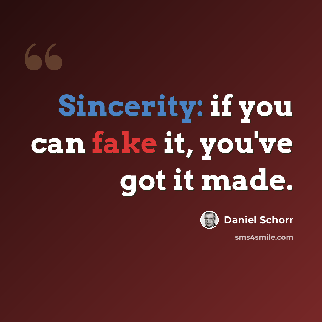 “Sincerity: if you can fake it, you've got it made.” quote by Daniel Schorr