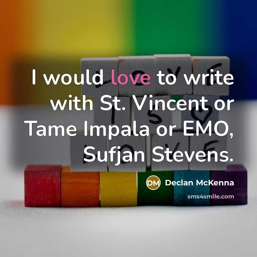 “I would love to write with St. Vincent or Tame Impala or EMO, Sufjan Stevens.” quote by Declan McKenna