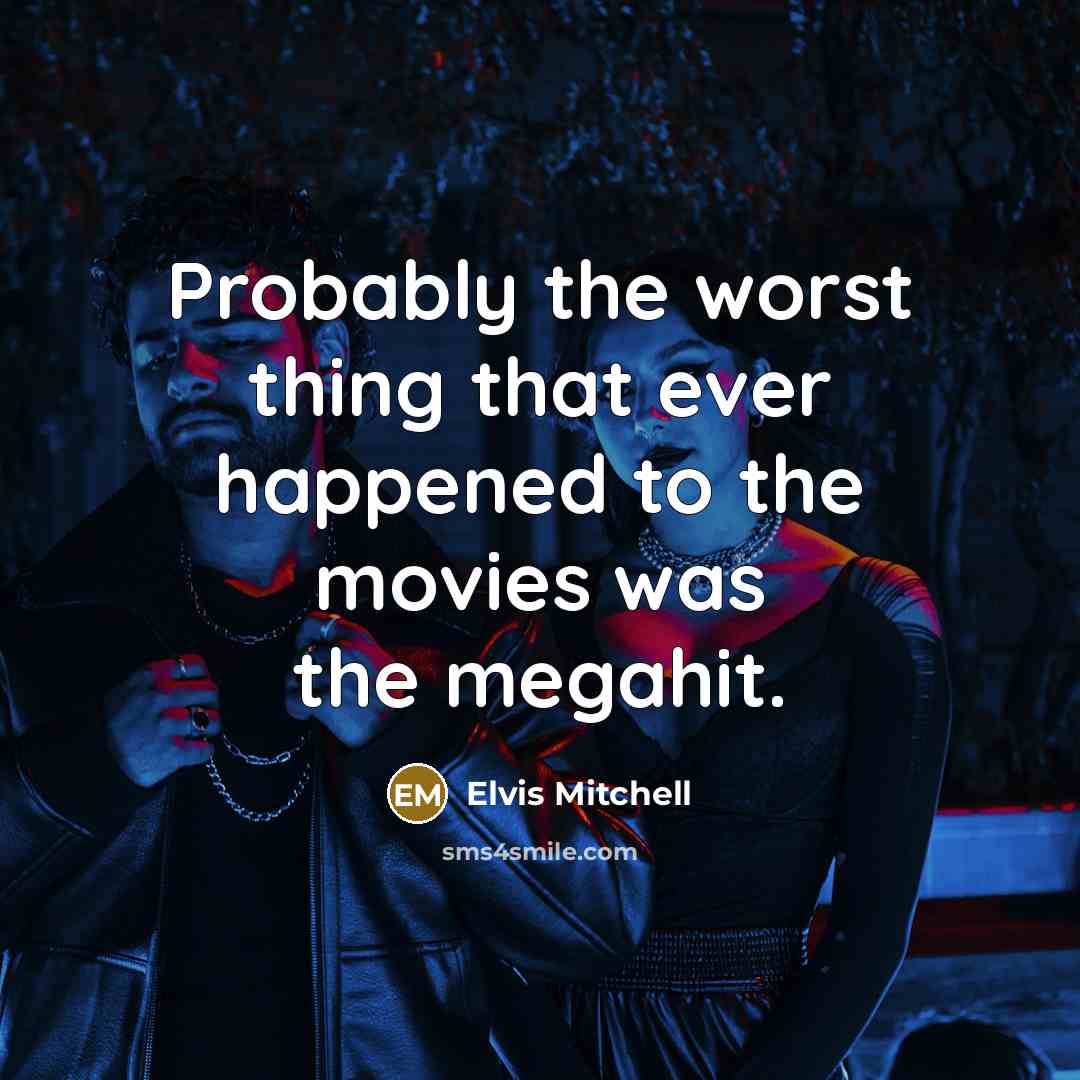 “Probably the worst thing that ever happened to the movies was the megahit.” quote by Elvis Mitchell