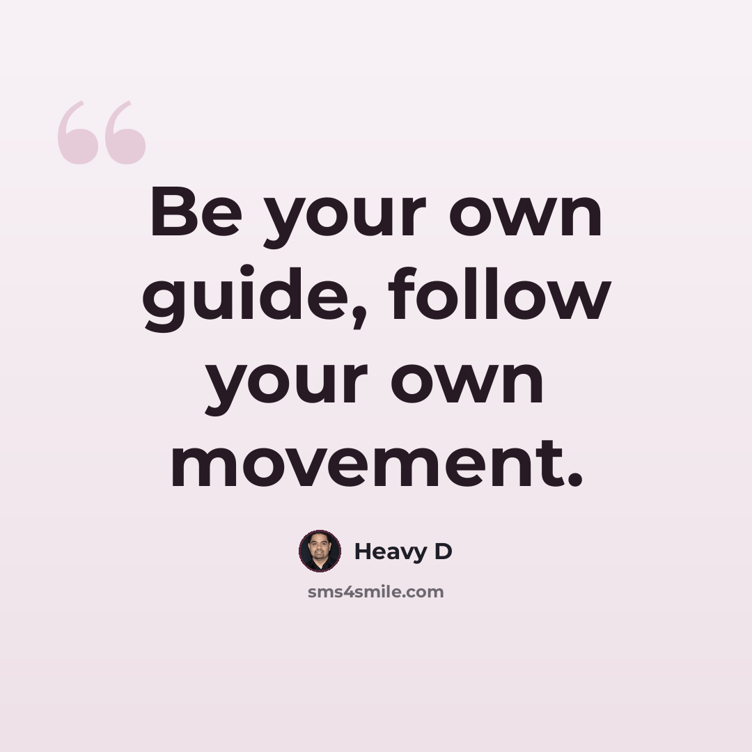 “Be your own guide, follow your own movement.” quote by Heavy D
