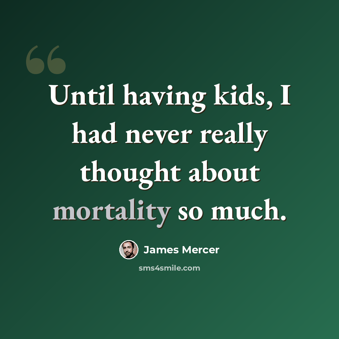 “Until having kids, I had never really thought about mortality so much.” quote by James Mercer