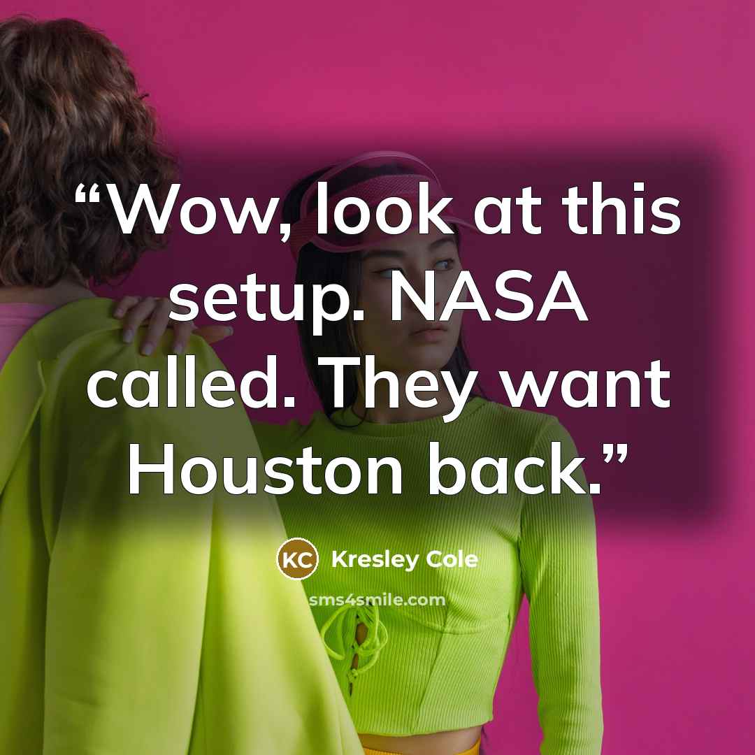 “Wow, look at this setup. NASA called. They want Houston back.” quote by Kresley Cole