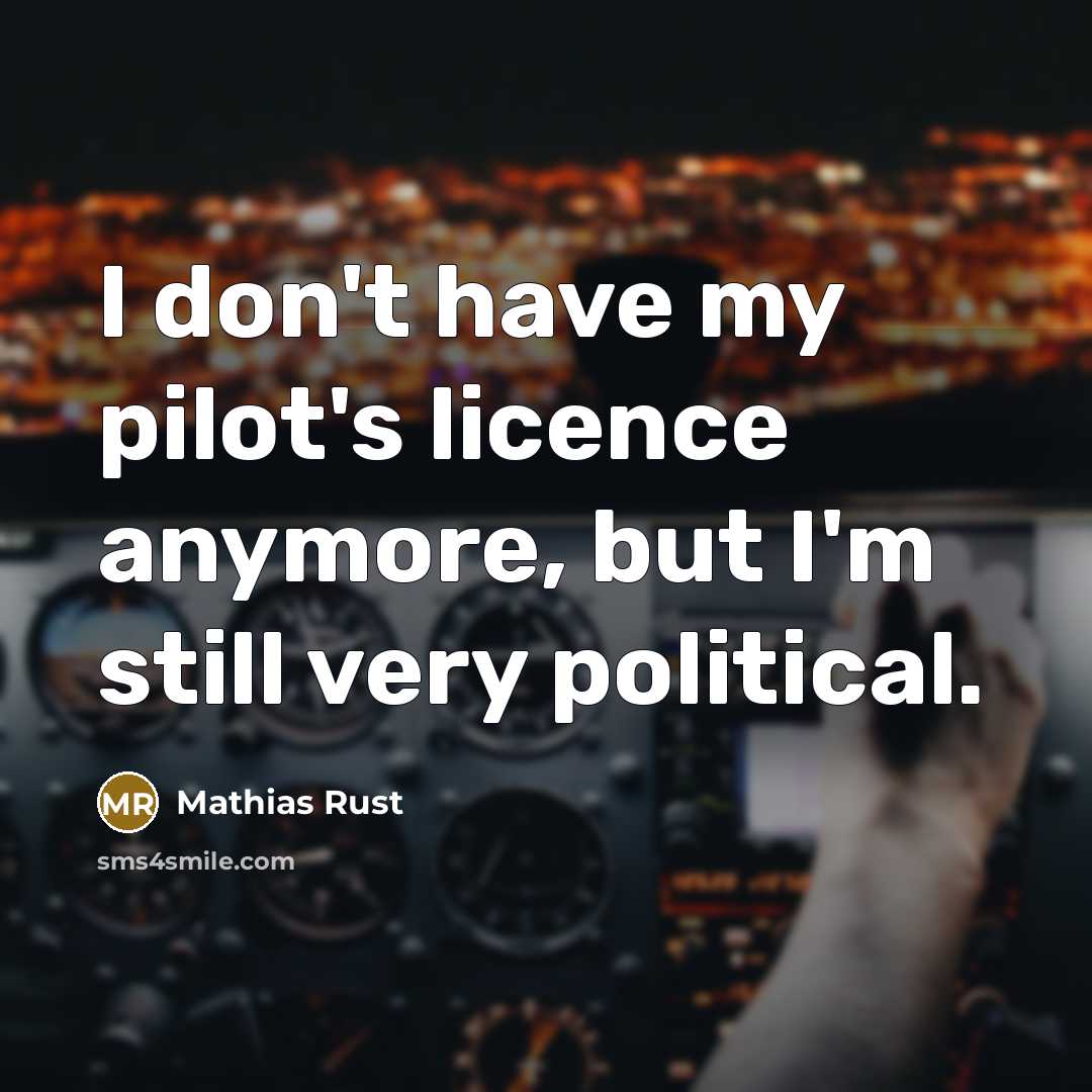 “I don't have my pilot's licence anymore, but I'm still very political.” quote by Mathias Rust