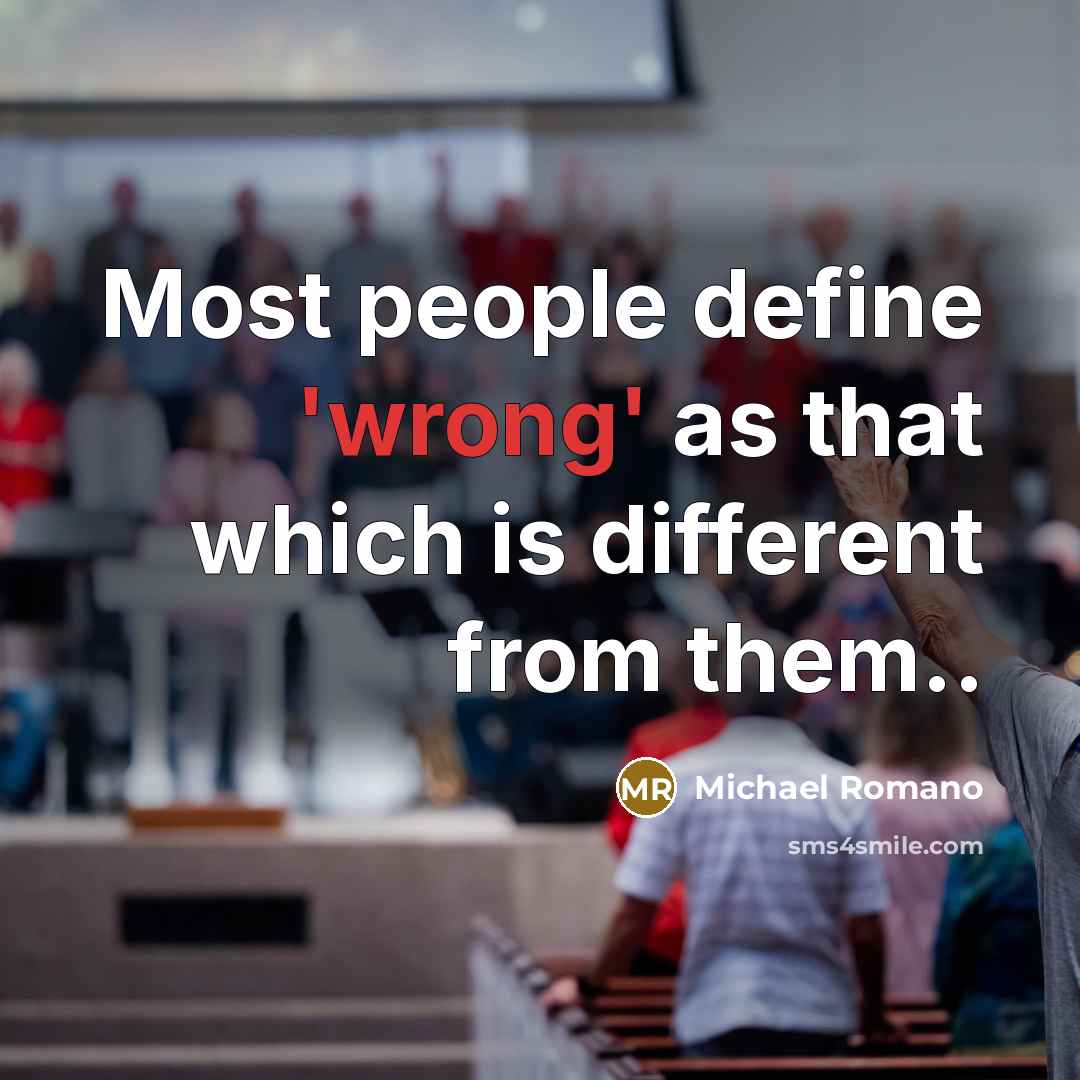 “Most people define 'wrong' as that which is different from them..” quote by Michael Romano