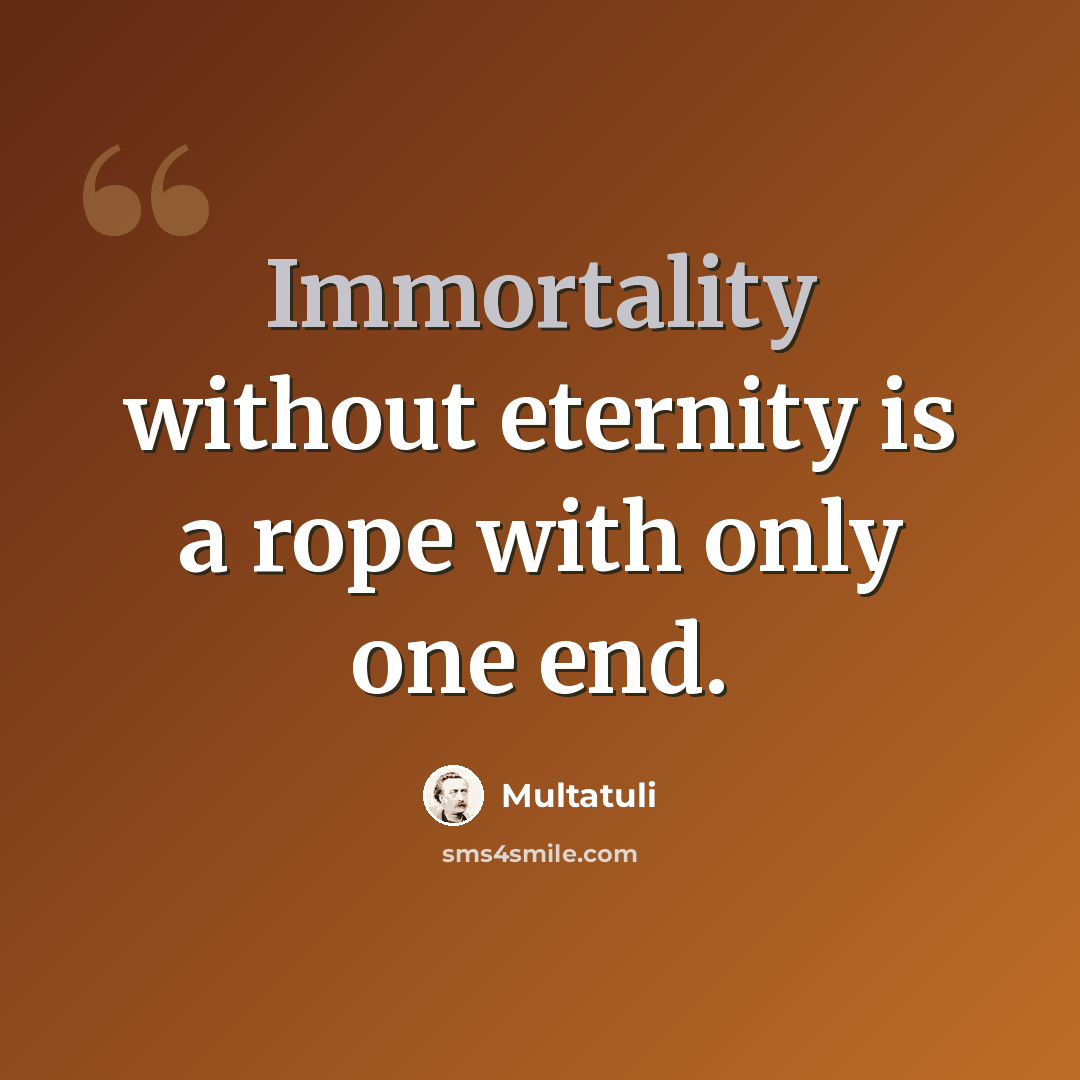 “Immortality without eternity is a rope with only one end.” quote by Multatuli