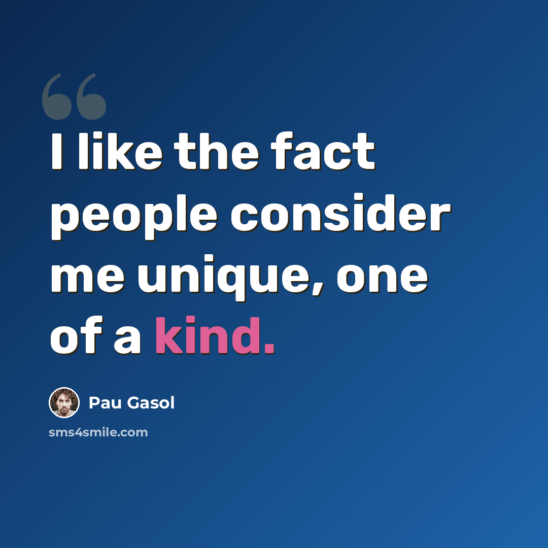 “I like the fact people consider me unique, one of a kind.” quote by Pau Gasol
