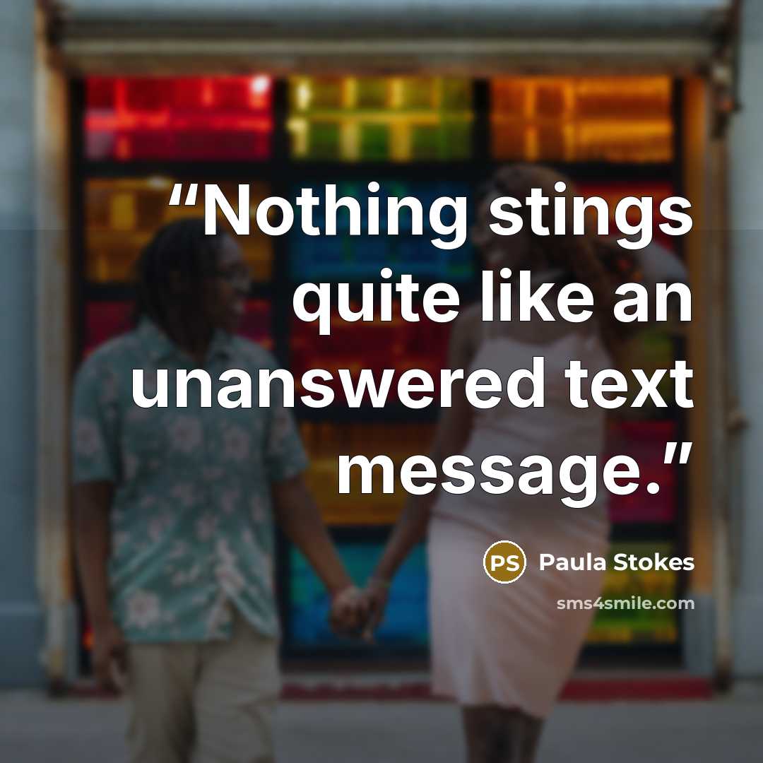 “Nothing stings quite like an unanswered text message.” quote by Paula Stokes