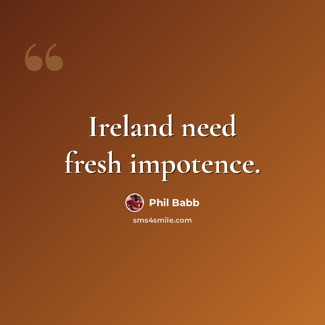 “Ireland need fresh impotence.” quote by Phil Babb