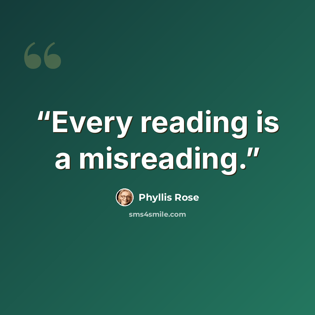 “Every reading is a misreading.” quote by Phyllis Rose