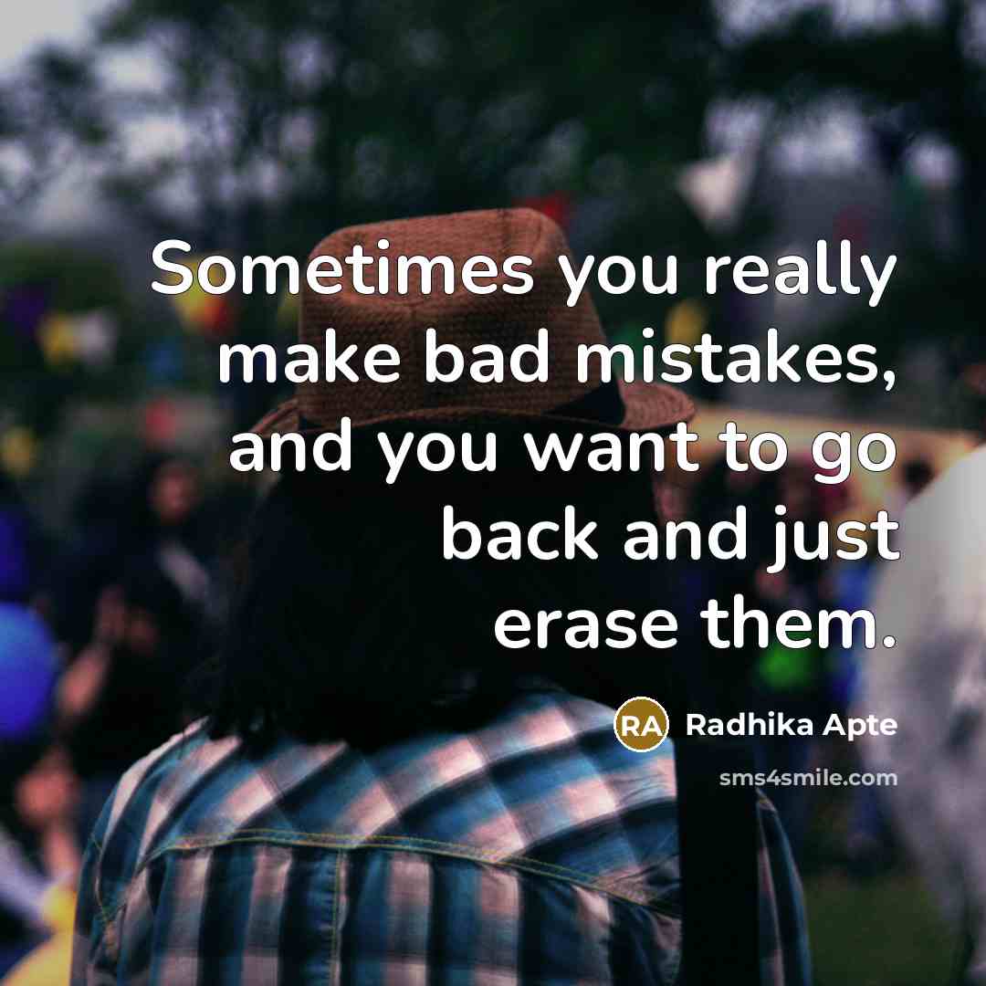“Sometimes you really make bad mistakes, and you want to go back and just erase them.” quote by Radhika Apte