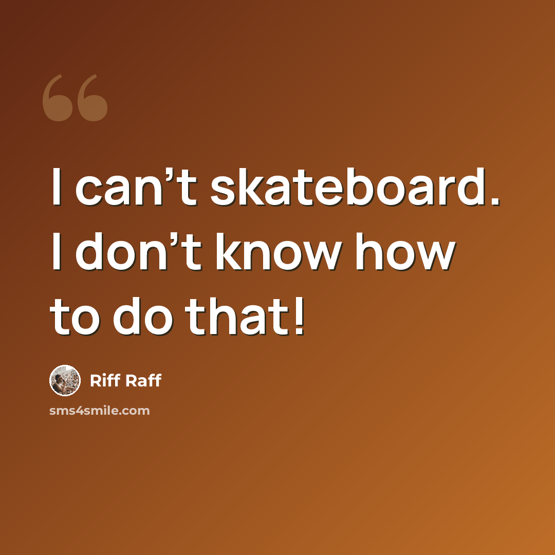 “I can't skateboard. I don't know how to do that!” quote by Riff Raff