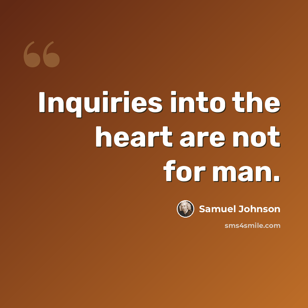 “Inquiries into the heart are not for man.” quote by Samuel Johnson
