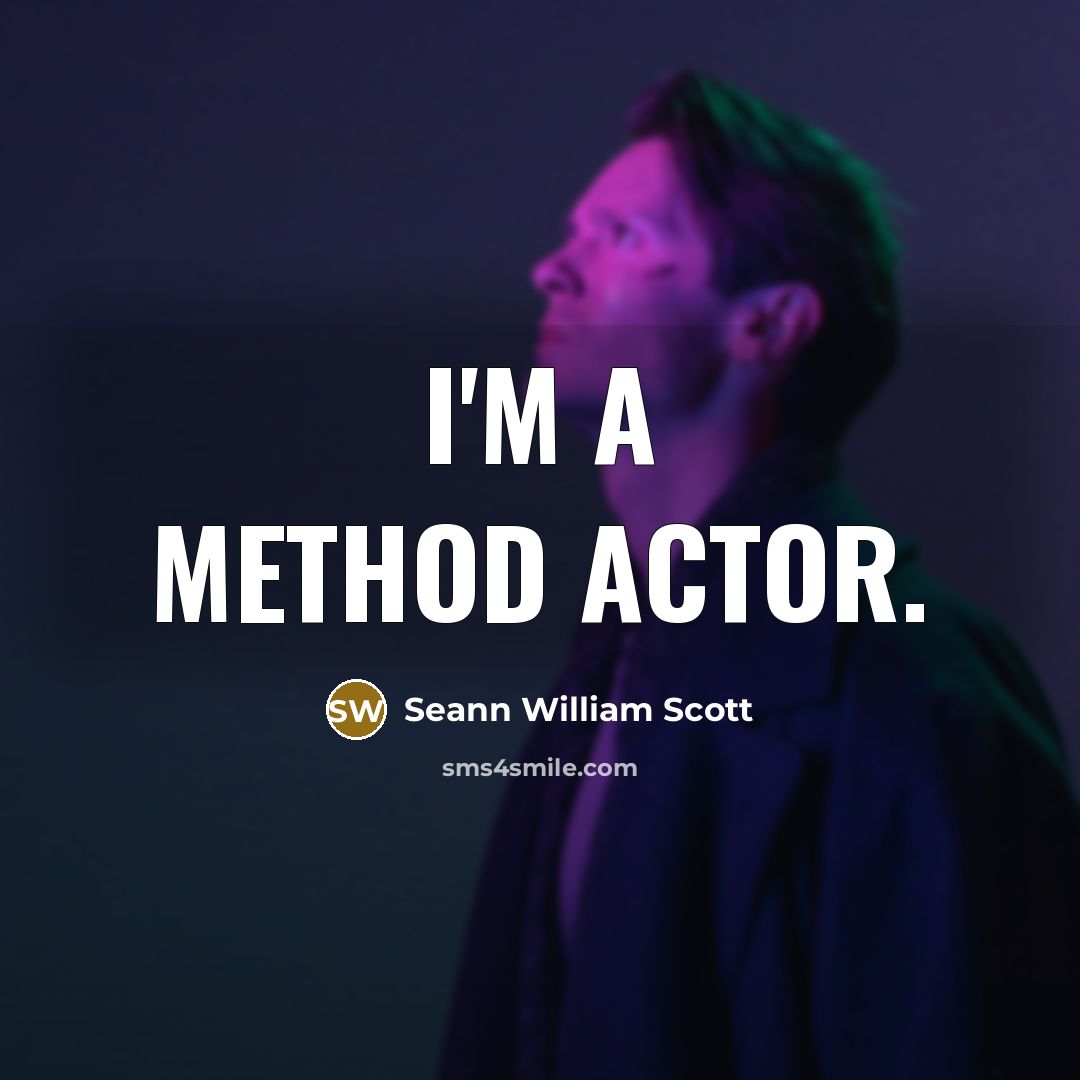 “I'm a method actor.” quote by Seann William Scott