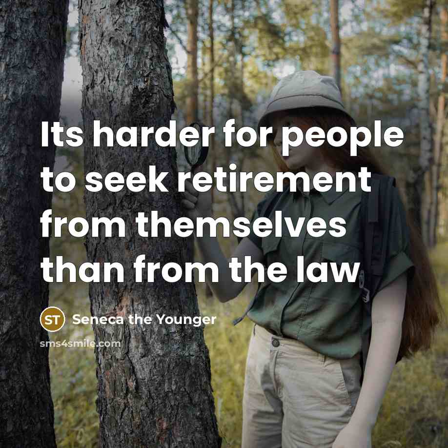 “Its harder for people to seek retirement from themselves than from the law” quote by Seneca the Younger