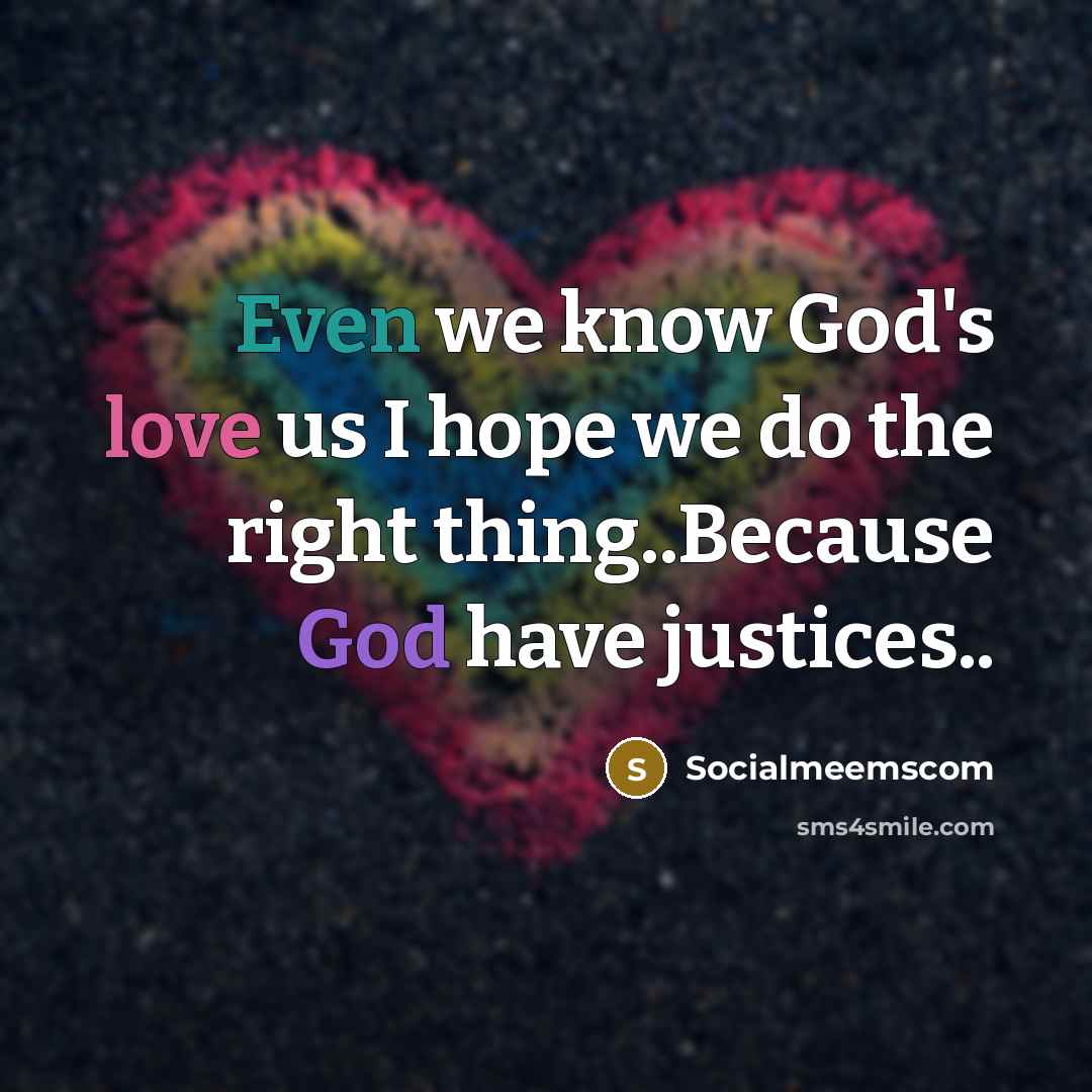 “Even we know God's love us I hope we do the right thing..Because God have justices..” quote by Socialmeemscom