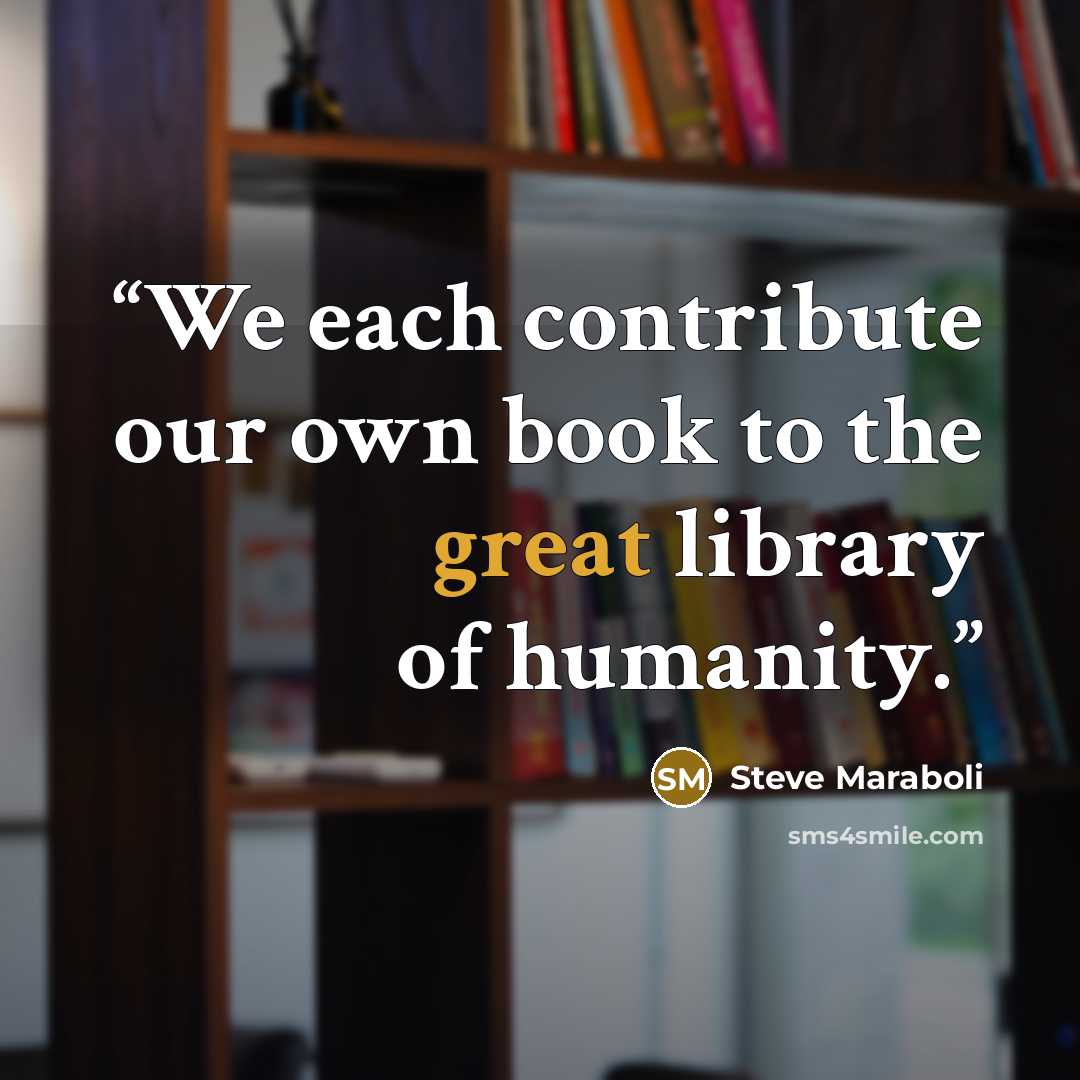 “We each contribute our own book to the great library of humanity.” quote by Steve Maraboli