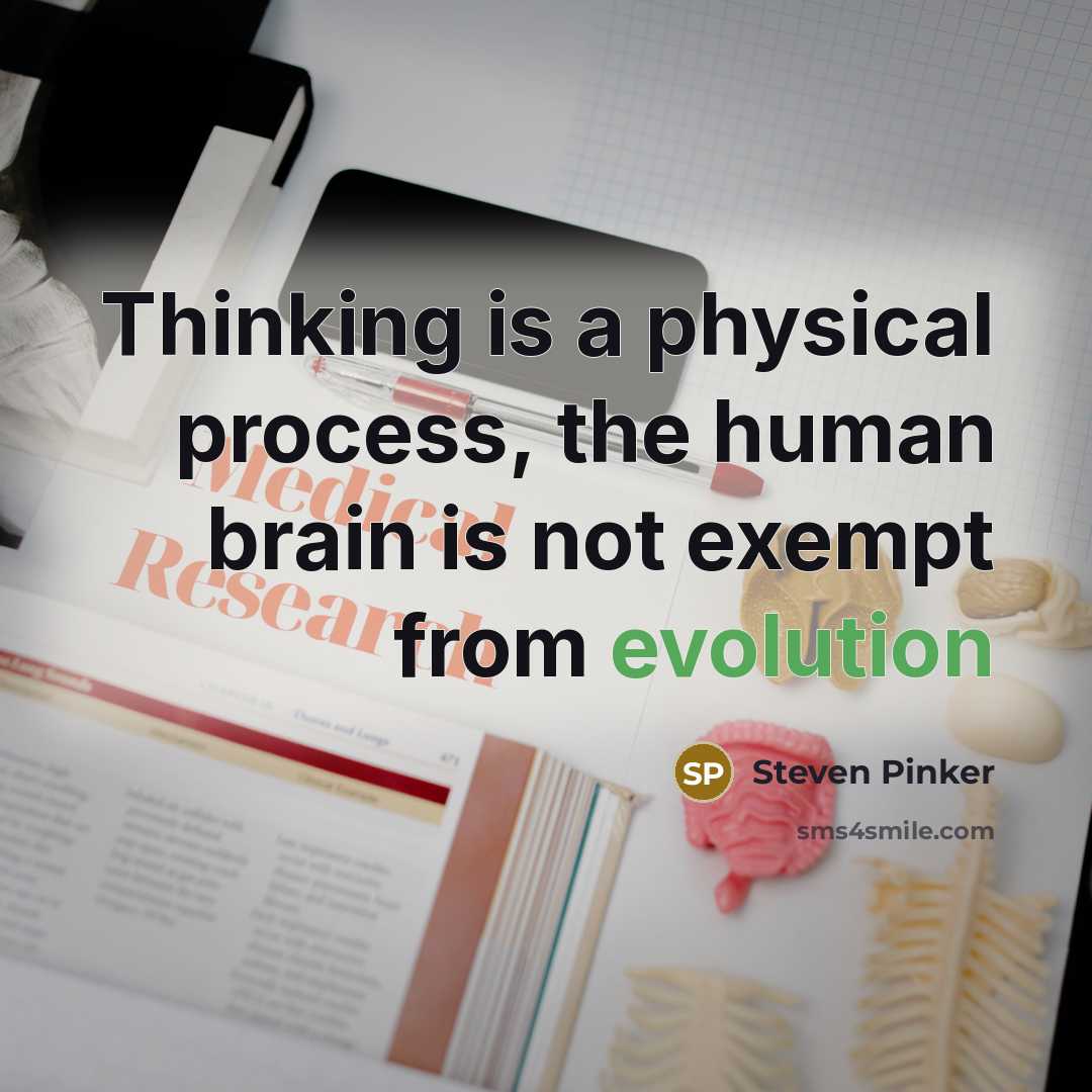 “Thinking is a physical process, the human brain is not exempt from evolution” quote by Steven Pinker
