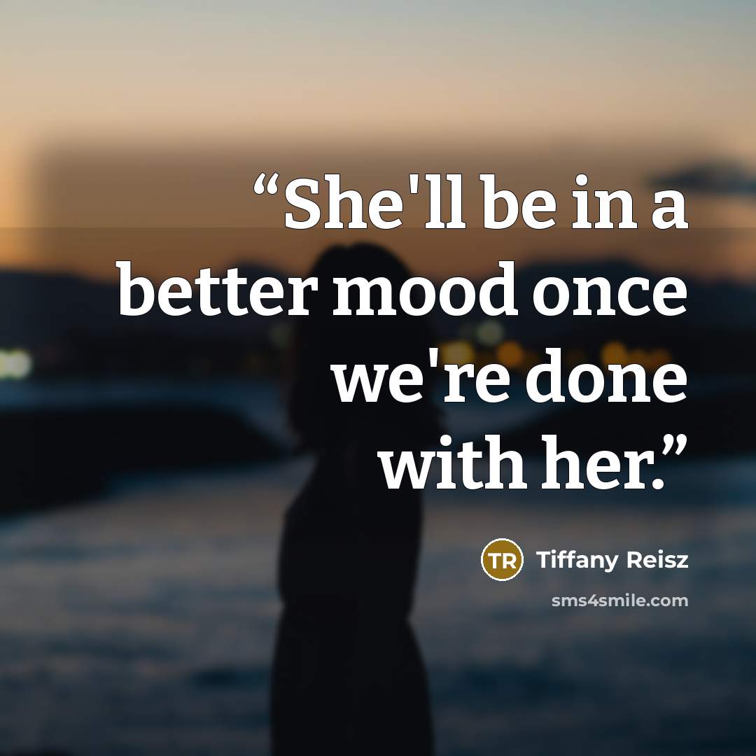 “She'll be in a better mood once we're done with her.” quote by Tiffany Reisz