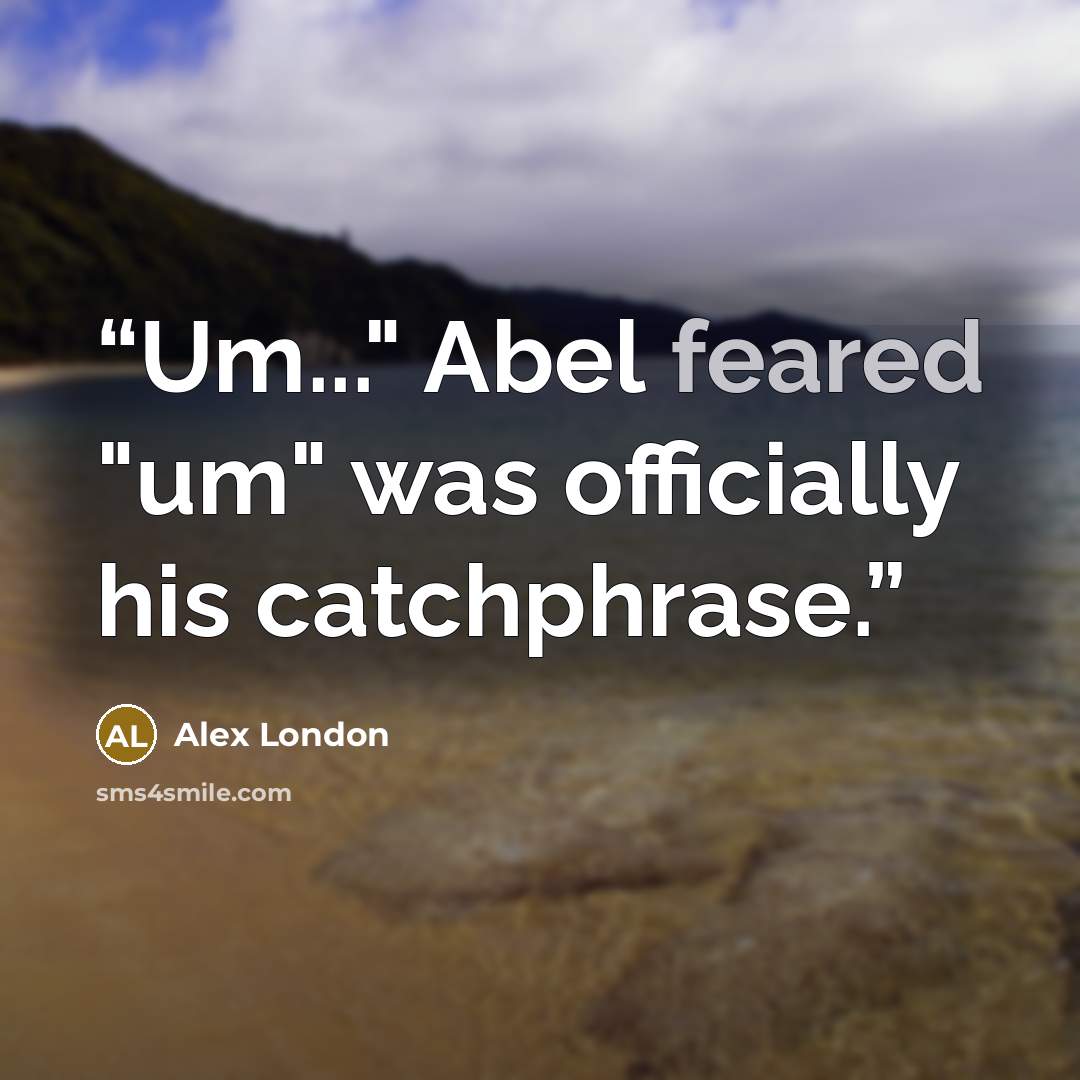 “Um..." Abel feared "um" was officially his catchphrase.” quote by Alex London
