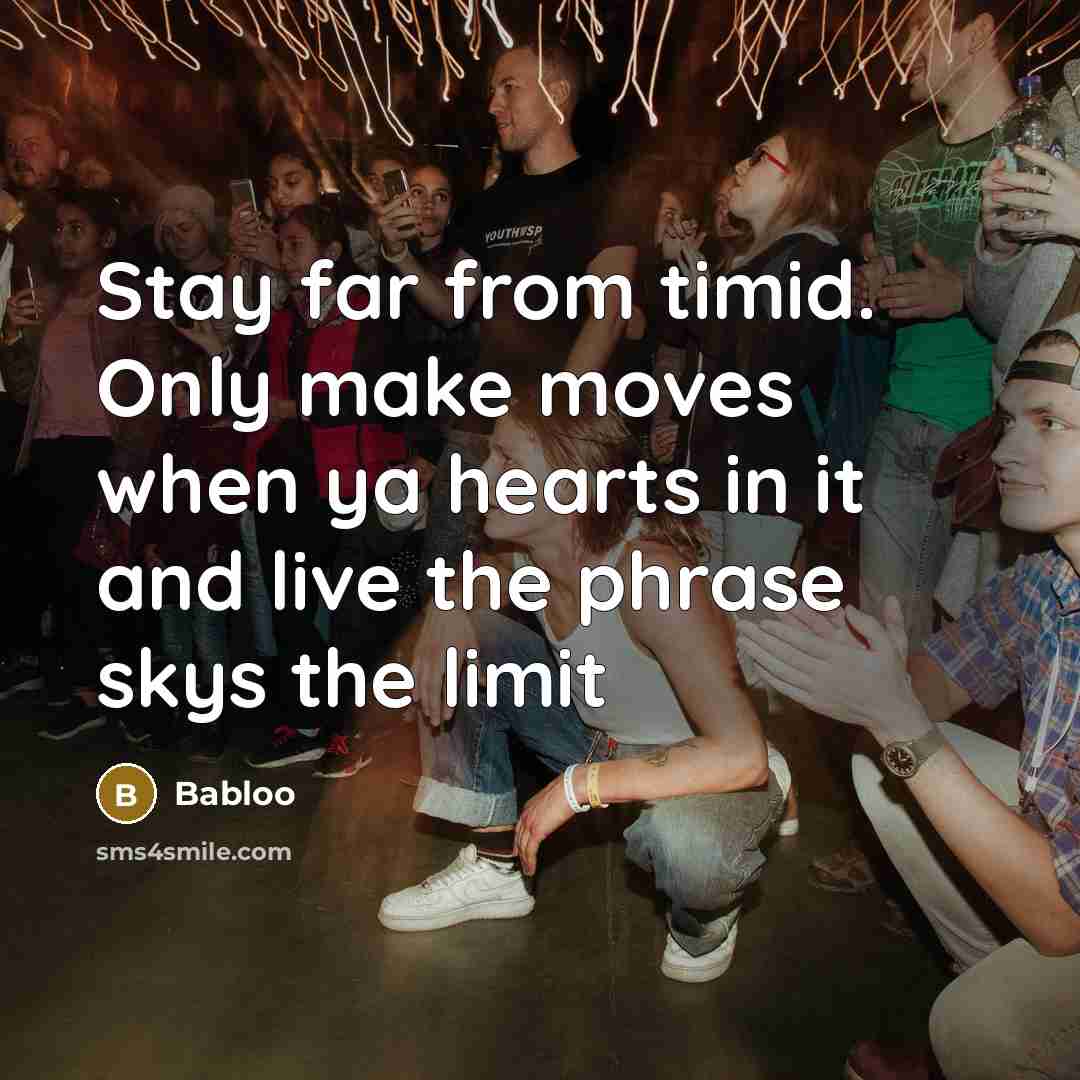 “Stay far from timid. Only make moves when ya hearts in it and live the phrase skys the limit” quote by Babloo