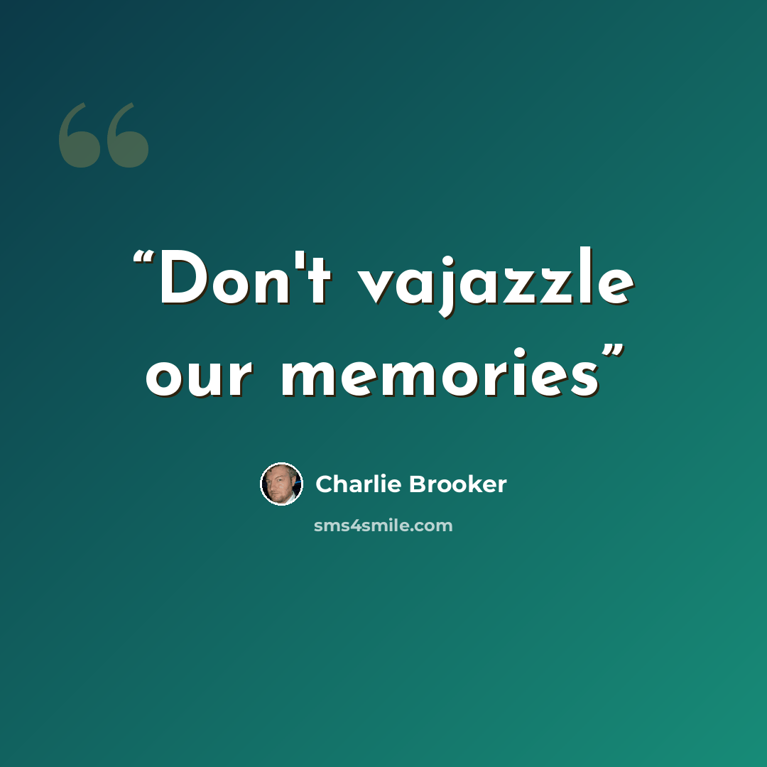 “Don't vajazzle our memories” quote by Charlie Brooker