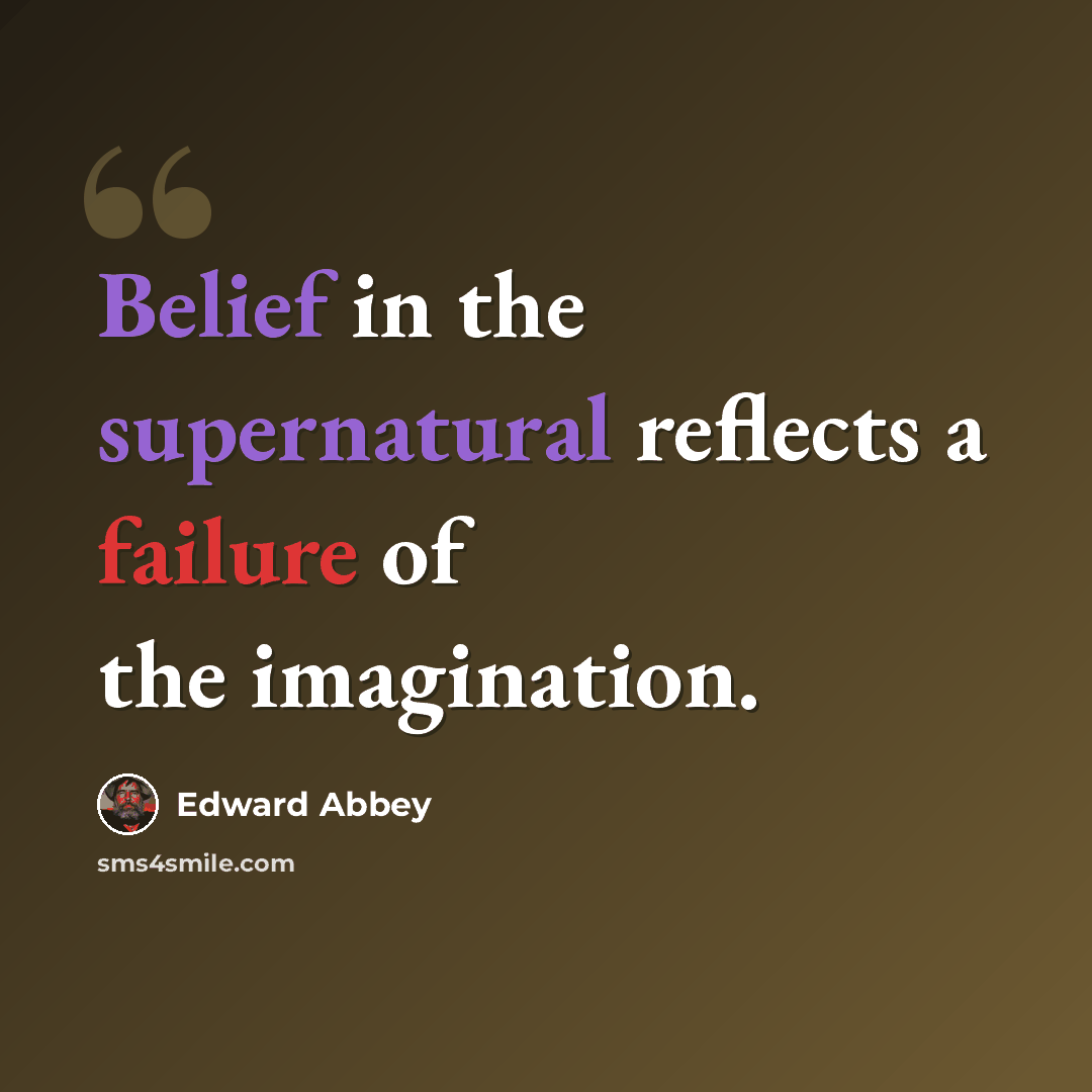 “Belief in the supernatural reflects a failure of the imagination.” quote by Edward Abbey