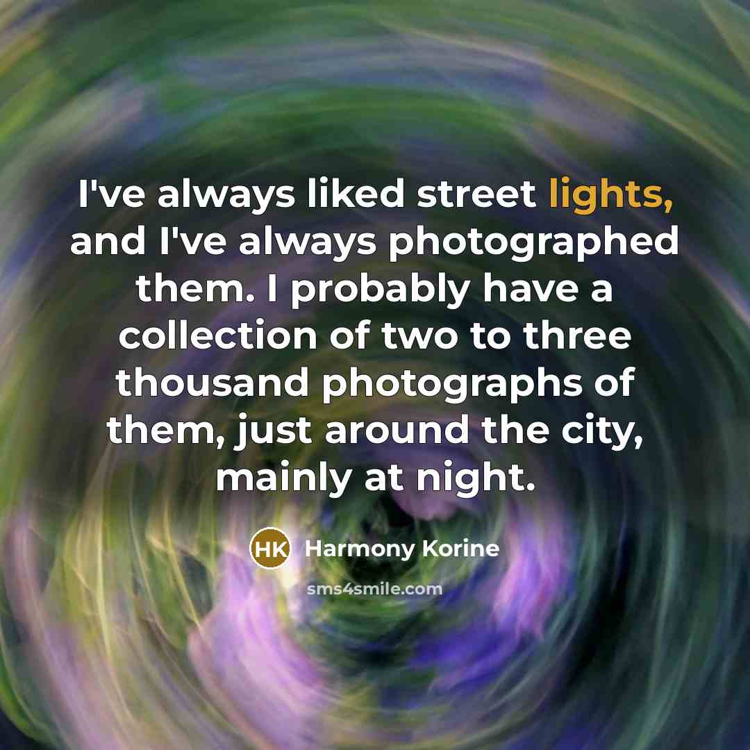 “I've always liked street lights, and I've always photographed them. I probably have a collection of two to three thousand photographs of them, just around the city, mainly at night.” quote by Harmony Korine