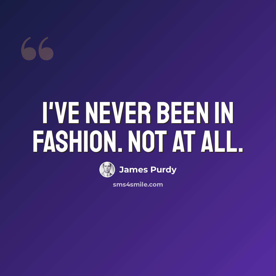 “I've never been in fashion. Not at all.” quote by James Purdy