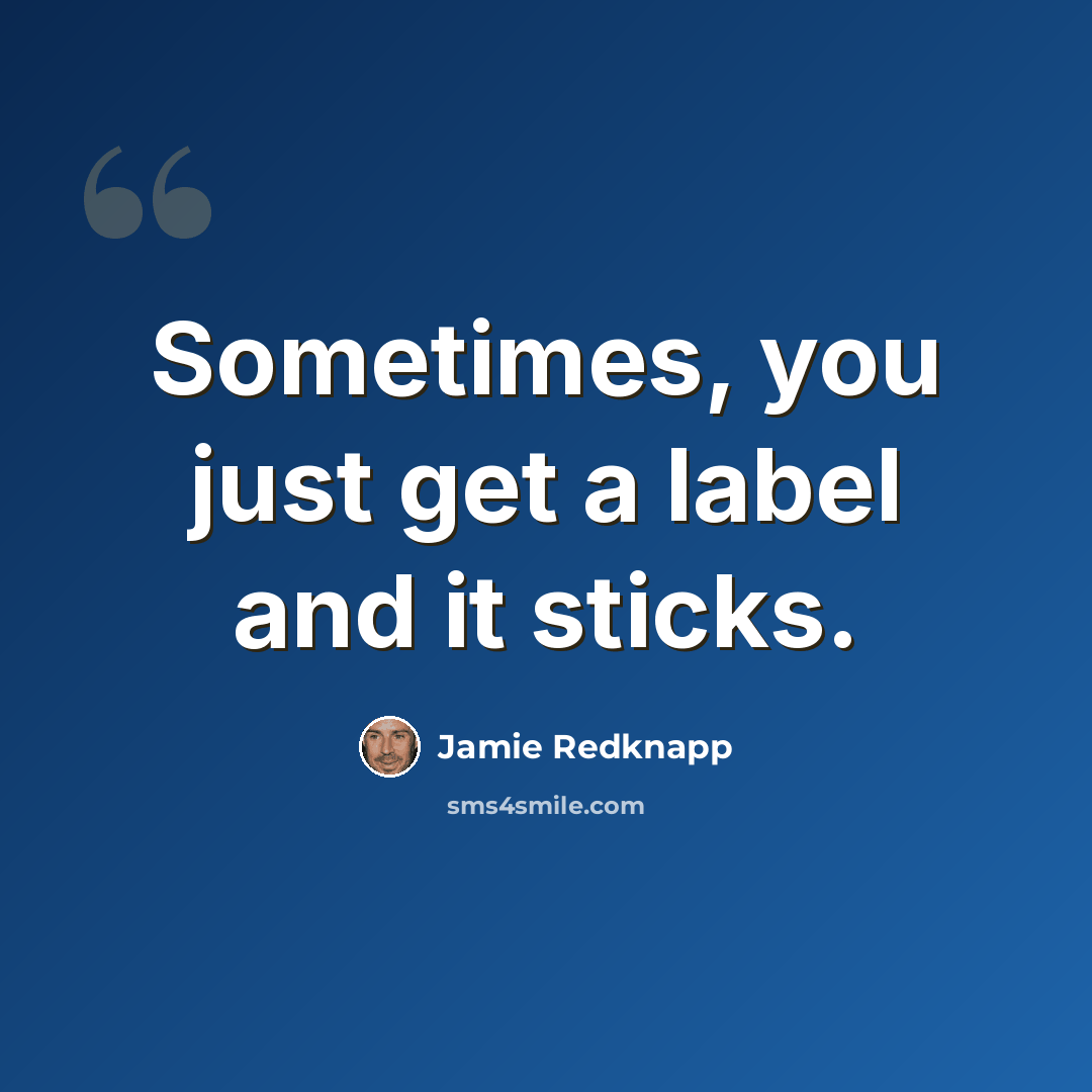 “Sometimes, you just get a label and it sticks.” quote by Jamie Redknapp