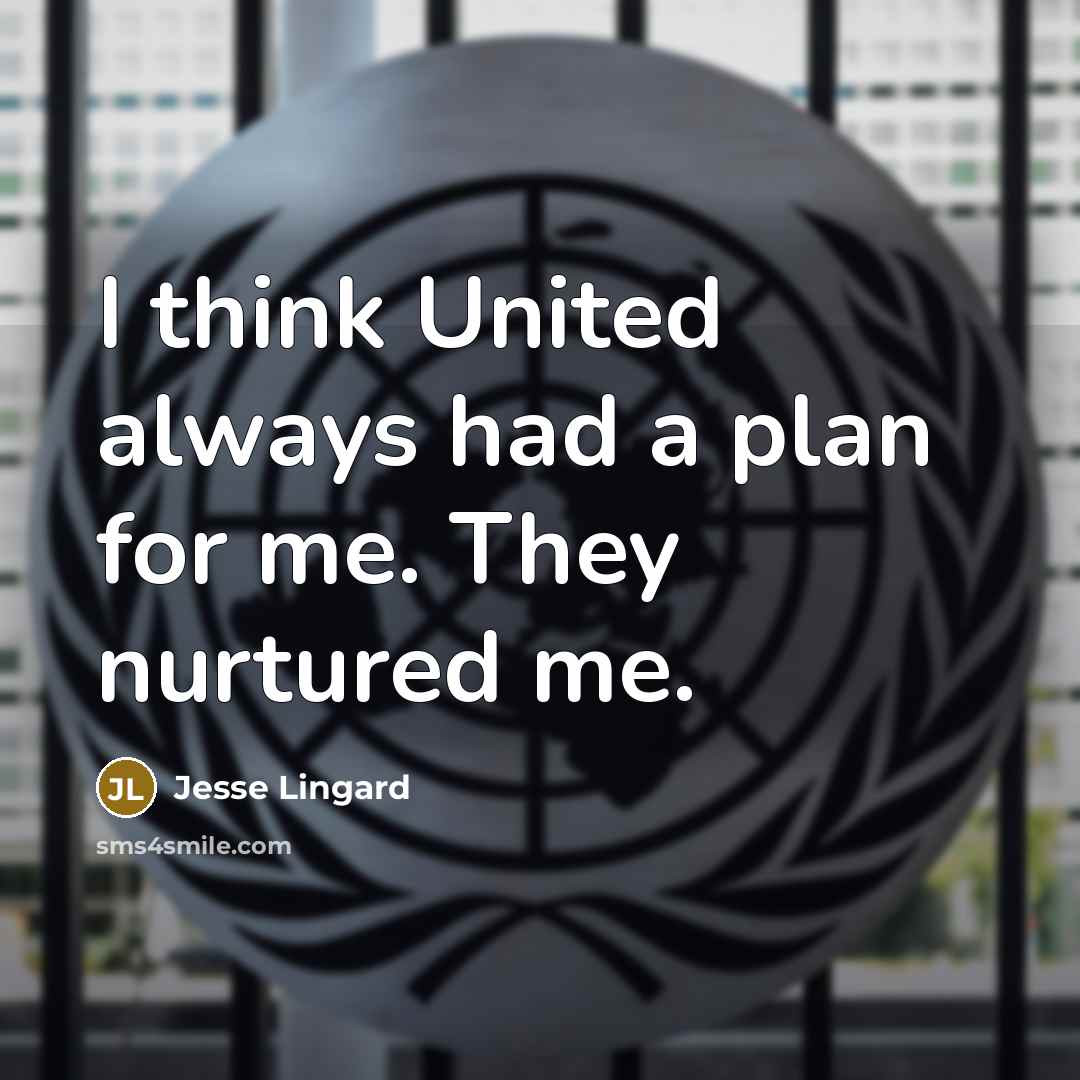 “I think United always had a plan for me. They nurtured me.” quote by Jesse Lingard